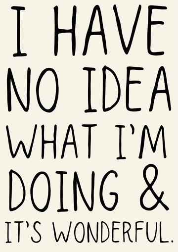 Wall Art 'I Have No Idea What I’m Doing & It’s Wonderful Print: 5x7 Unframed Blue Iris Designs