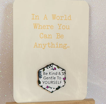 Be Kind Enamel Badge On Gift Card 'In A World Where You Can Be Anything Be Kind & Gentle To Yourself' Mental Health Suicide Prevention