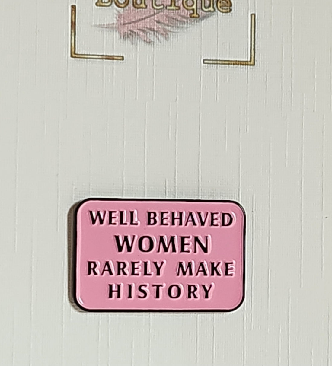 Positive Enamel Badge 'Well Behaved Women Rarely Make History'  Gift Card Affirmation Mental Health Self Love Suicide Prevention Pink Badge